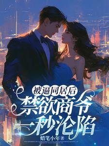 《被逼同居後,禁慾商爺一秒淪陷》